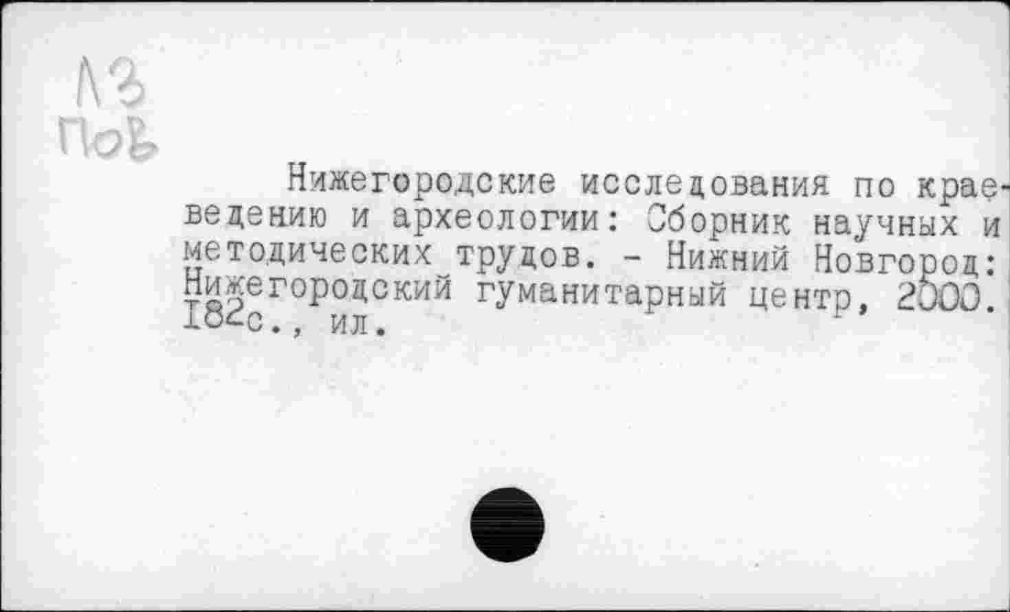 ﻿Нижегородские исследования по краеведению и археологии: Сборник научных и методических трудов. - Нижний Новгород: Нижегородский гуманитарный центр, 2000.